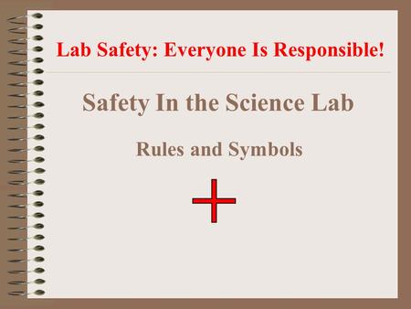 Safety In the Science Lab Rules and Symbols Lab Safety: Everyone Is Responsible!