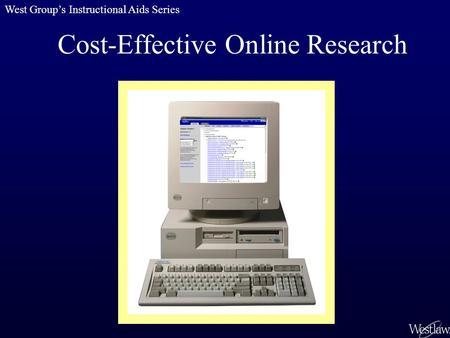 Cost-Effective Online Research West Group’s Instructional Aids Series.