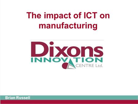 The impact of ICT on manufacturing Brian Russell.