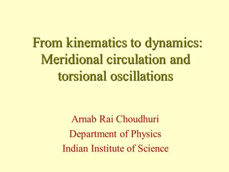 From kinematics to dynamics: Meridional circulation and torsional oscillations From kinematics to dynamics: Meridional circulation and torsional oscillations.