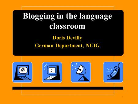 Blogging in the language classroom Doris Devilly German Department, NUIG 1.