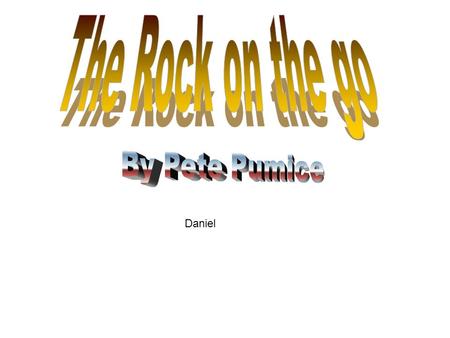 Daniel. I’m a igneous rock pumice to be right. I was formed on a volcano.More about me I can float I’m light. Now how and want I will be. I will erosion.