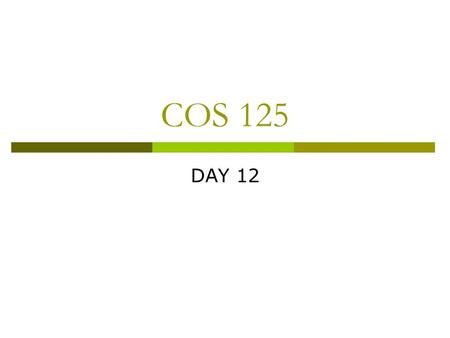 COS 125 DAY 12. Agenda  Assignment 5 Corrected 7 A’s & 2 B’s No one got the 10 bonus points  Required that all rules were correct  test5.txt test5.txt.