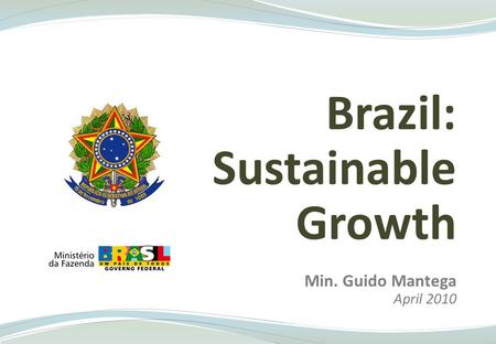 Brazil: Sustainable Growth Min. Guido Mantega April 2010.