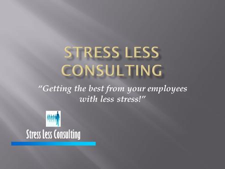 “Getting the best from your employees with less stress!” Stress Less Consulting.