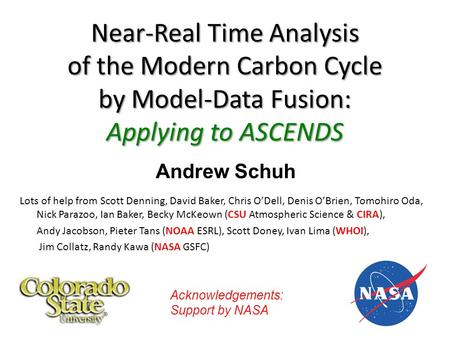 Near-Real Time Analysis of the Modern Carbon Cycle by Model-Data Fusion: Applying to ASCENDS Lots of help from Scott Denning, David Baker, Chris O’Dell,