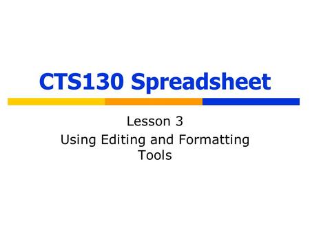 CTS130 Spreadsheet Lesson 3 Using Editing and Formatting Tools.