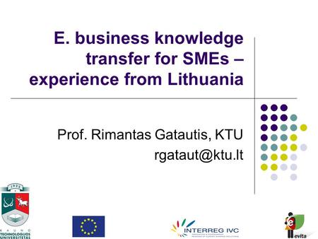 E. business knowledge transfer for SMEs – experience from Lithuania Prof. Rimantas Gatautis, KTU