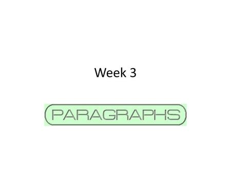 Week 3. The Paragraph A paragraph consists of several sentences that are grouped together. This group of sentences together discuss one main subject.