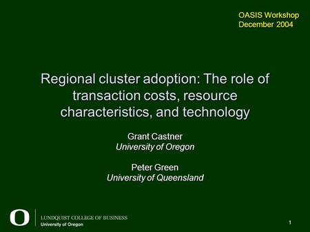 1 Regional cluster adoption: The role of transaction costs, resource characteristics, and technology Grant Castner University of Oregon Peter Green University.