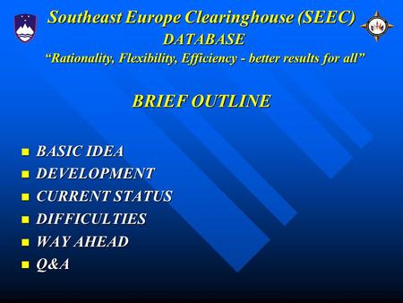 Southeast Europe Clearinghouse (SEEC) DATABASE BRIEF OUTLINE BASIC IDEA BASIC IDEA DEVELOPMENT DEVELOPMENT CURRENT STATUS CURRENT STATUS DIFFICULTIES DIFFICULTIES.