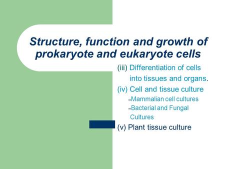 Structure, function and growth of prokaryote and eukaryote cells