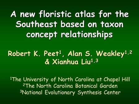 A new floristic atlas for the Southeast based on taxon concept relationships Robert K. Peet 1, Alan S. Weakley 1,2 & Xianhua Liu 1,3 1 The University of.