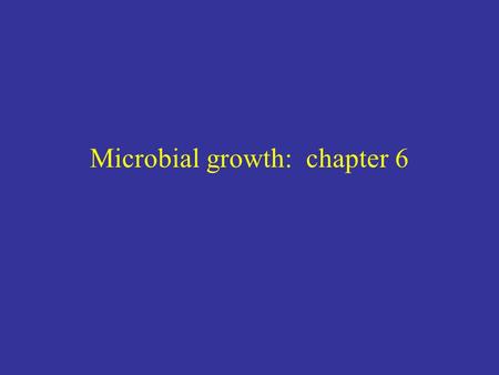 Microbial growth: chapter 6