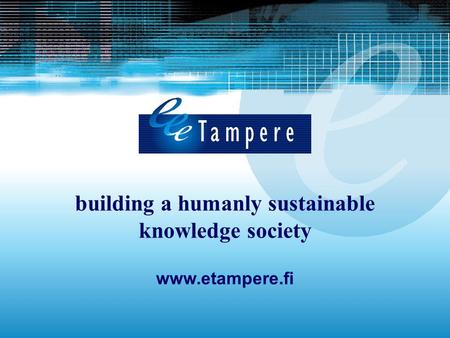 Building a humanly sustainable knowledge society www.etampere.fi.