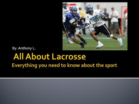 All About Lacrosse Everything you need to know about the sport