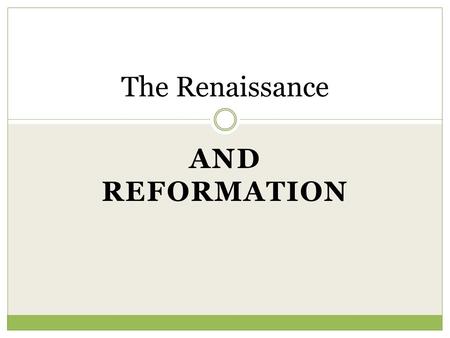 AND REFORMATION The Renaissance. Why Italy Italy had been center of Roman Empire Cities survived the Middle Ages Wealthy & powerful merchant class--Medicis.