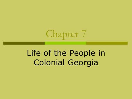 Chapter 7 Life of the People in Colonial Georgia.