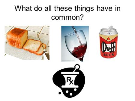 What do all these things have in common?. DETERMINING KINETIC PARAMETERS OF SACCHAROMYCES CEREVISIAE GROWTH IN A BATCH STIRRED-TANK REACTOR Joyanne Schneider.