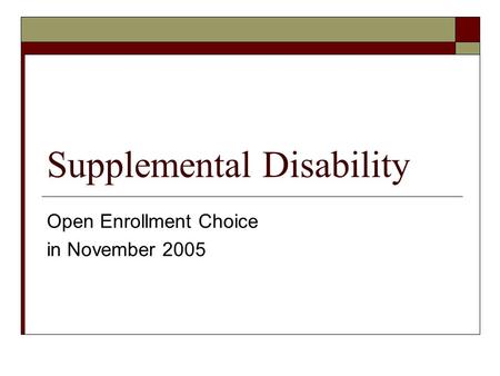 Supplemental Disability Open Enrollment Choice in November 2005.