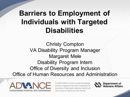 Barriers to Employment of Individuals with Targeted Disabilities Christy Compton VA Disability Program Manager Margaret Mele Disability Program Intern.