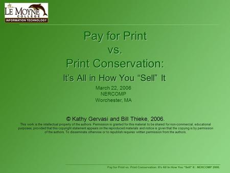 Pay for Print vs. Print Conservation: It’s All in How You “Sell” It © Kathy Gervasi and Bill Thieke, 2006. This work is the intellectual property of the.