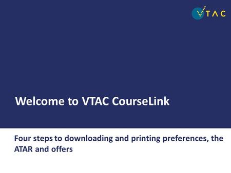 Welcome to VTAC CourseLink Four steps to downloading and printing preferences, the ATAR and offers.