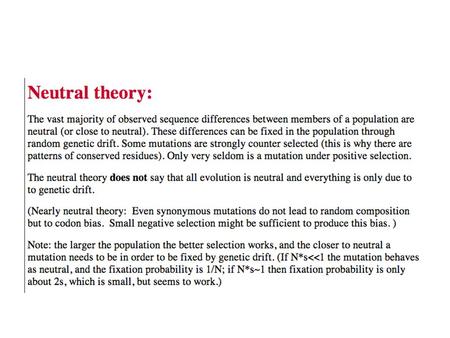 Neutral theory: The vast majority of observed sequence differences between members of a population are neutral (or close to neutral). These differences.