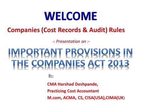 -: Presentation on :- CMA Harshad Deshpande, Practicing Cost Accountant M.com, ACMA, CS, CISA(USA),CIMA(UK ) By: Companies (Cost Records & Audit) Rules.