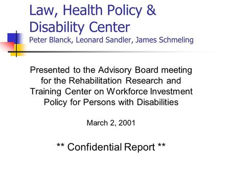 Law, Health Policy & Disability Center Peter Blanck, Leonard Sandler, James Schmeling Presented to the Advisory Board meeting for the Rehabilitation Research.