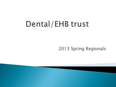 2013 Spring Regionals.  Existing MTS Extended Health Plan will move to the MTS/MSBA Dental Trust  Both parent bodies have passed enabling motions and.