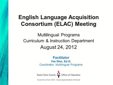 English Language Acquisition Consortium (ELAC) Meeting Multilingual Programs Curriculum & Instruction Department August 24, 2012 Xavier De La Torre, Ed.D.,