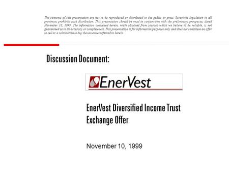 Discussion Document: EnerVest Diversified Income Trust Exchange Offer November 10, 1999 The contents of this presentation are not to be reproduced or distributed.