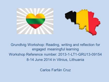 Grundtvig Workshop: Reading, writing and reflection for engaged meaningful learning Workshop Reference number: 2013-1-LT1-GRU13-09154 8-14 June 2014 in.