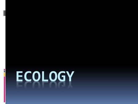 Ecology  Ecology - the study of relationships between organisms and their environment.  How the environment determines what organisms live in an ecosystem.