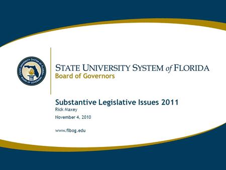 Www.flbog.edu Substantive Legislative Issues 2011 Rick Maxey November 4, 2010 www.flbog.edu.