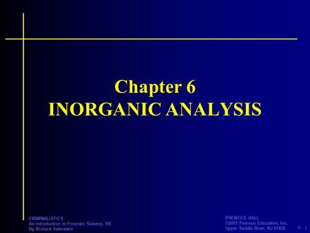 6- PRENTICE HALL ©2007 Pearson Education, Inc. Upper Saddle River, NJ 07458 CRIMINALISTICS An Introduction to Forensic Science, 9/E By Richard Saferstein.