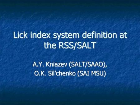 Lick index system definition at the RSS/SALT A.Y. Kniazev (SALT/SAAO), O.K. Sil’chenko (SAI MSU)