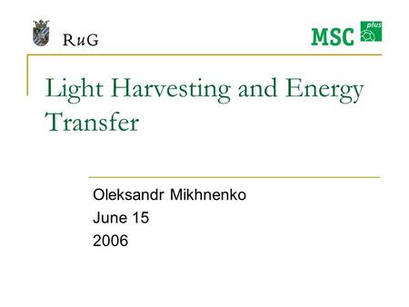 Light Harvesting and Energy Transfer Oleksandr Mikhnenko June 15 2006.