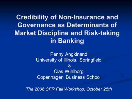 Credibility of Non-Insurance and Governance as Determinants of Market Discipline and Risk-taking in Banking Penny Angkinand University of Illinois, Springfield.