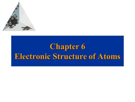 Prentice Hall © 2003Chapter 6 Chapter 6 Electronic Structure of Atoms David P. White.