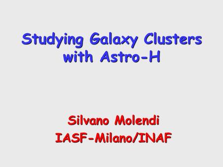 Studying Galaxy Clusters with Astro-H Silvano Molendi IASF-Milano/INAF.