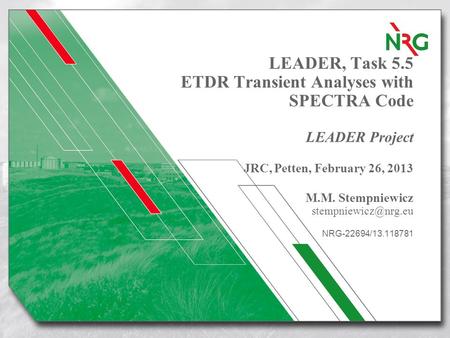 LEADER, Task 5.5 ETDR Transient Analyses with SPECTRA Code LEADER Project JRC, Petten, February 26, 2013 M.M. Stempniewicz NRG-22694/13.118781.