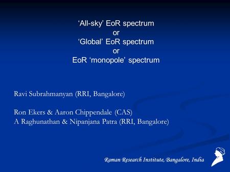 Raman Research Institute, Bangalore, India Ravi Subrahmanyan (RRI, Bangalore) Ron Ekers & Aaron Chippendale (CAS) A Raghunathan & Nipanjana Patra (RRI,