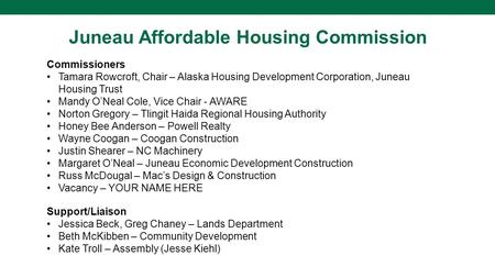 Juneau Affordable Housing Commission Commissioners Tamara Rowcroft, Chair – Alaska Housing Development Corporation, Juneau Housing Trust Mandy O’Neal Cole,