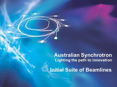 Lighting the path to innovation Australian Synchrotron Initial Suite of Beamlines.