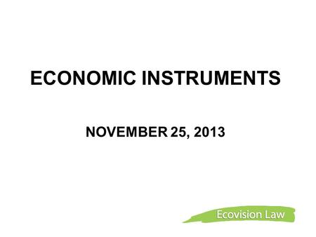 ECONOMIC INSTRUMENTS NOVEMBER 25, 2013. OVERVIEW Pros and Cons of Economic Instruments Tax Incentives and Allowances Non-tax Instruments Other Economic.