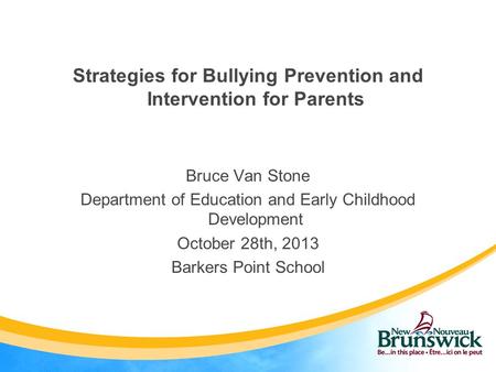 Strategies for Bullying Prevention and Intervention for Parents Bruce Van Stone Department of Education and Early Childhood Development October 28th, 2013.