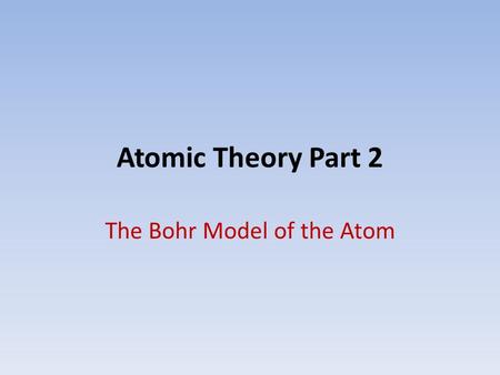 Atomic Theory Part 2 The Bohr Model of the Atom. Problems with Rutherford’s Model Two pieces of evidence could not be explained: 1.The Stability of the.