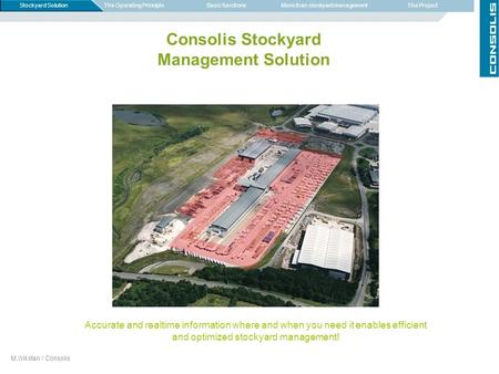 M.Wiksten / Consolis Accurate and realtime information where and when you need it enables efficient and optimized stockyard management! Stockyard SolutionThe.